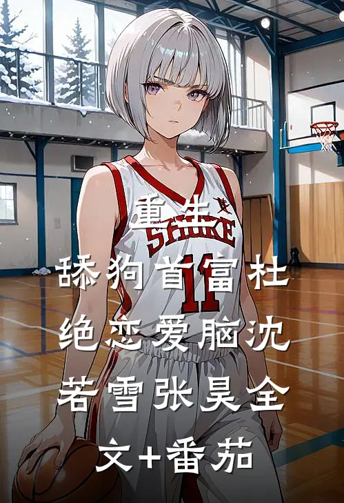 重生：舔狗首富杜绝恋爱脑沈若雪张昊全文+番茄