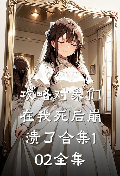 攻略对象们在我死后崩溃了合集102全集