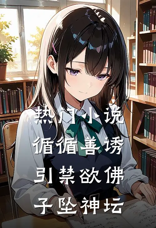 热门小说循循善诱，引禁欲佛子坠神坛