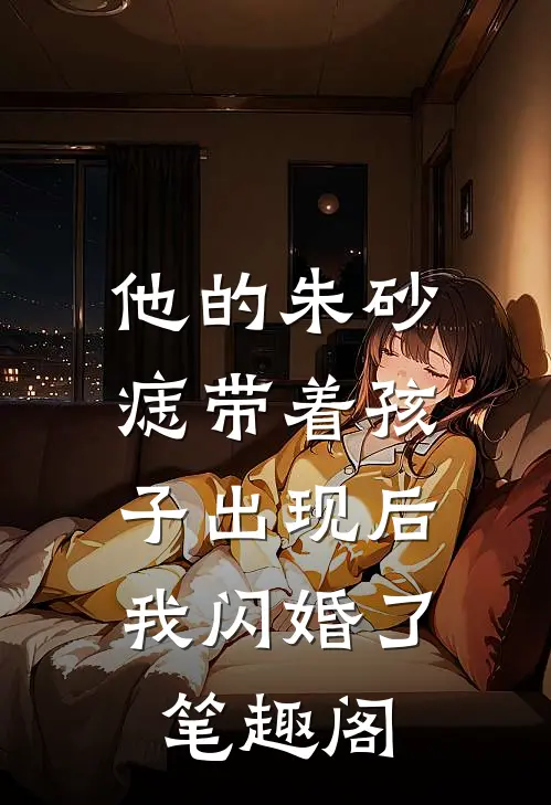 他的朱砂痣带着孩子出现后，我闪婚了笔趣阁
