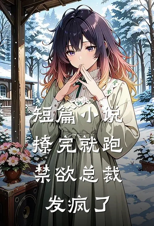 短篇小说撩完就跑，禁欲总裁发疯了