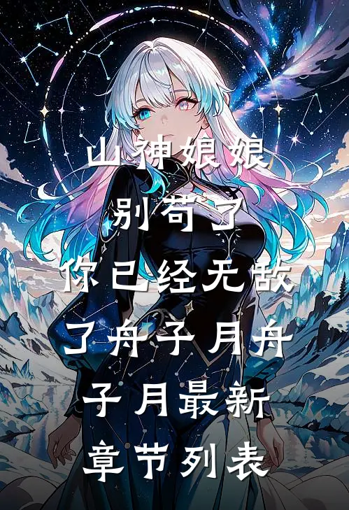 山神娘娘别苟了，你已经无敌了舟子月舟子月最新章节列表