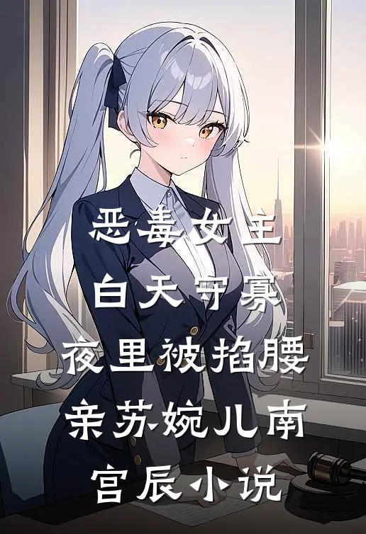 恶毒女主白天守寡，夜里被掐腰亲苏婉儿南宫辰小说