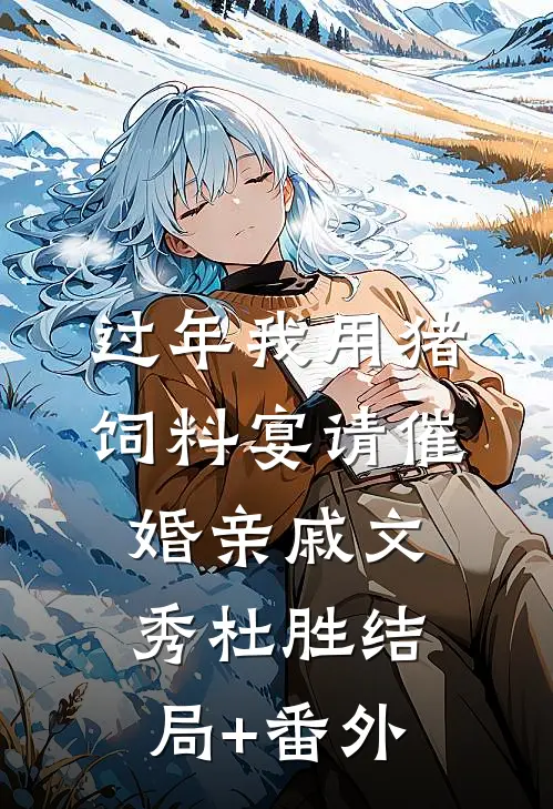 过年我用猪饲料宴请催婚亲戚文秀杜胜结局+番外