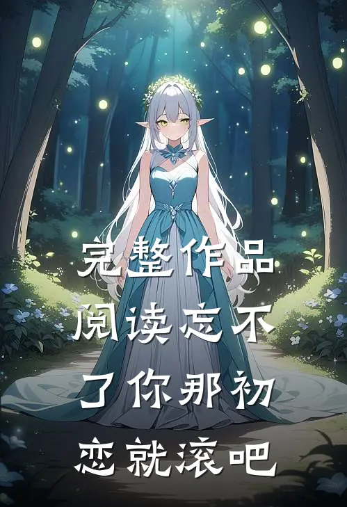 完整作品阅读忘不了你那初恋就滚吧