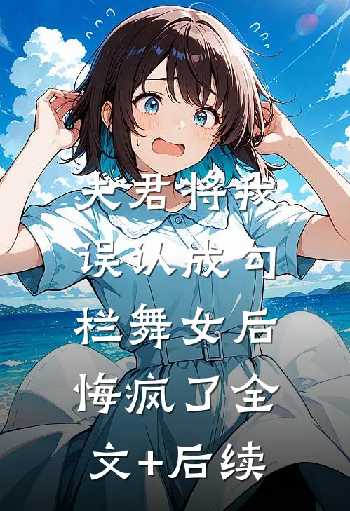 夫君将我误认成勾栏舞女后，悔疯了全文+后续