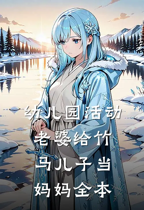 幼儿园活动，老婆给竹马儿子当妈妈全本