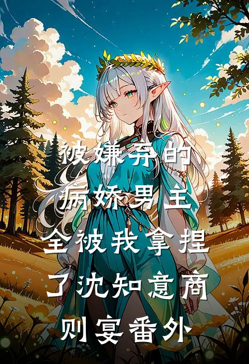 被嫌弃的病娇男主，全被我拿捏了沈知意商则宴番外