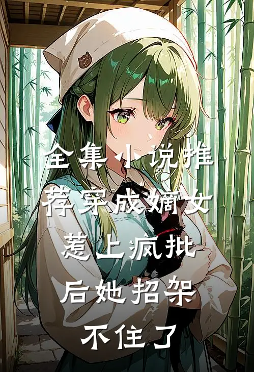 全集小说推荐穿成嫡女，惹上疯批后她招架不住了