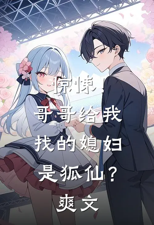 惊悚！哥哥给我找的媳妇是狐仙？爽文