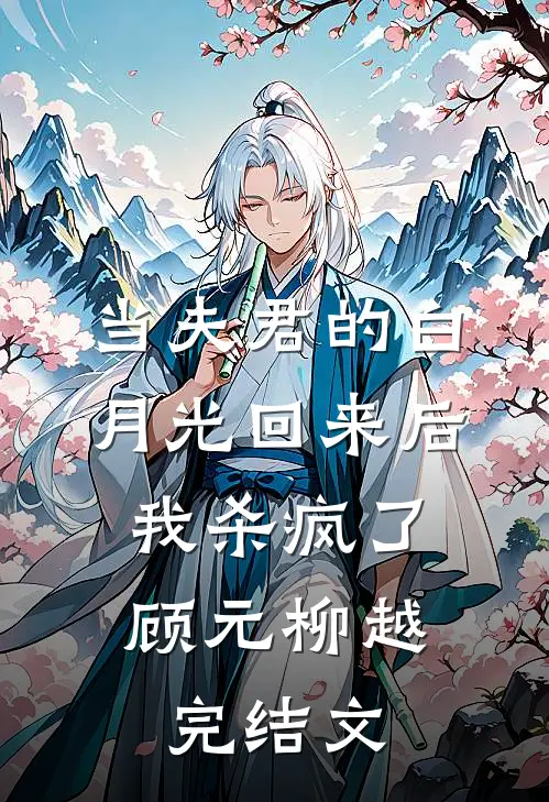 当夫君的白月光回来后，我杀疯了顾元柳越完结文