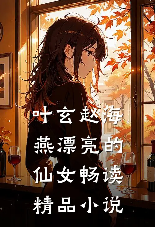 叶玄赵海燕漂亮的仙女畅读精品小说
