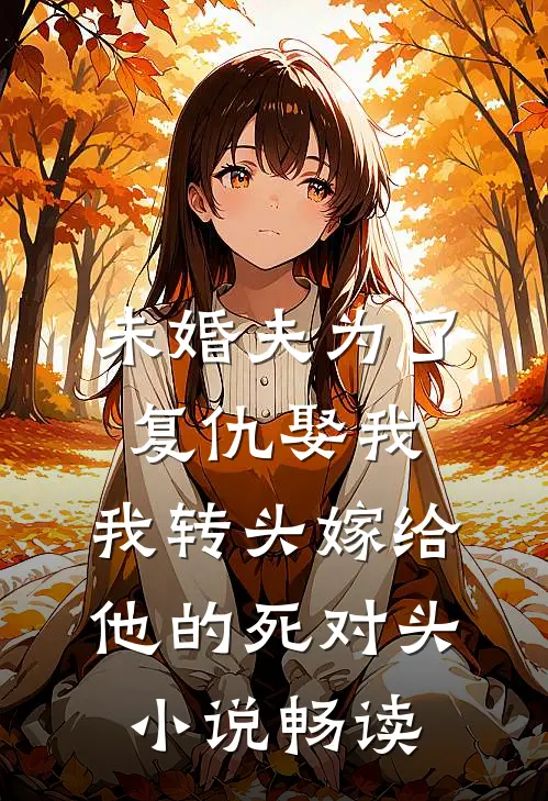 未婚夫为了复仇娶我，我转头嫁给他的死对头小说畅读