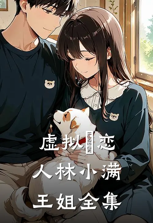 虚拟の恋人林小满王姐 全集