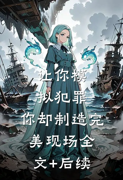 让你模拟犯罪，你却制造完美现场全文+后续