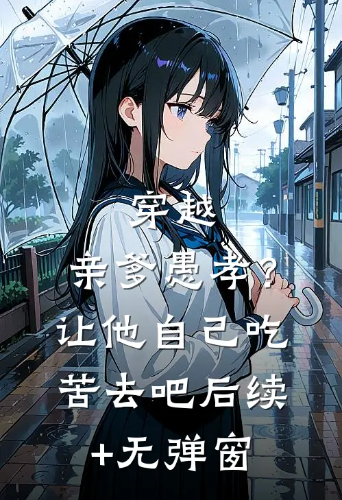 穿越：亲爹愚孝？让他自己吃苦去吧后续+无弹窗