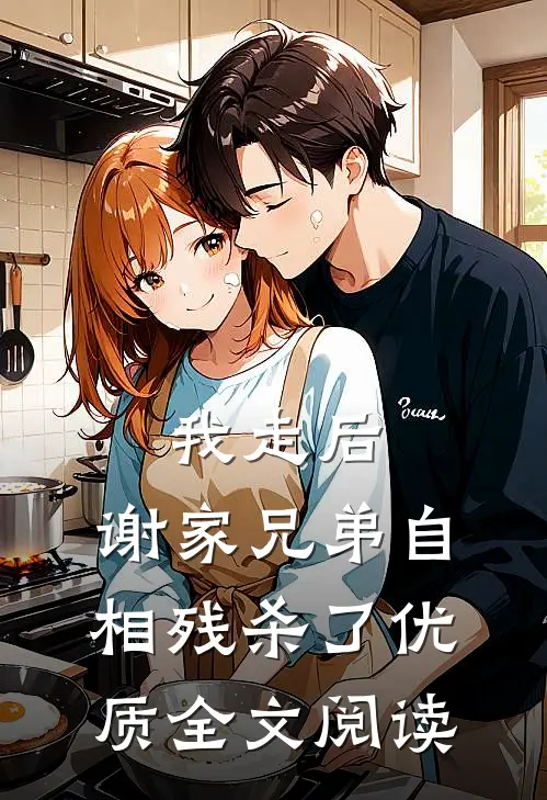 我走后，谢家兄弟自相残杀了优质全文阅读