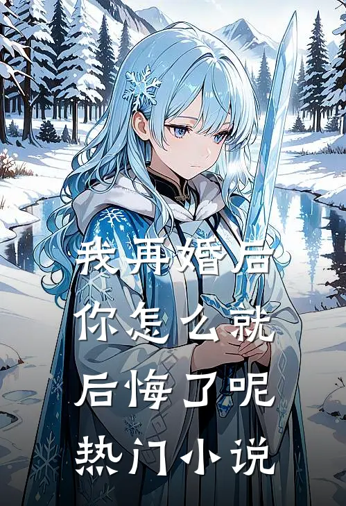 我再婚后,你怎么就后悔了呢热门