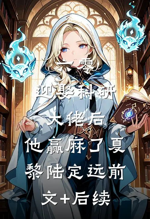 六零：迎娶科研大佬后，他赢麻了夏黎陆定远前文+后续