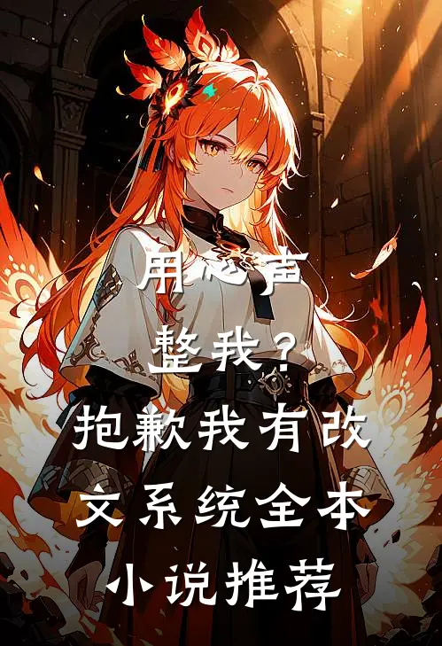 用心声整我？抱歉我有改文系统全本小说推荐