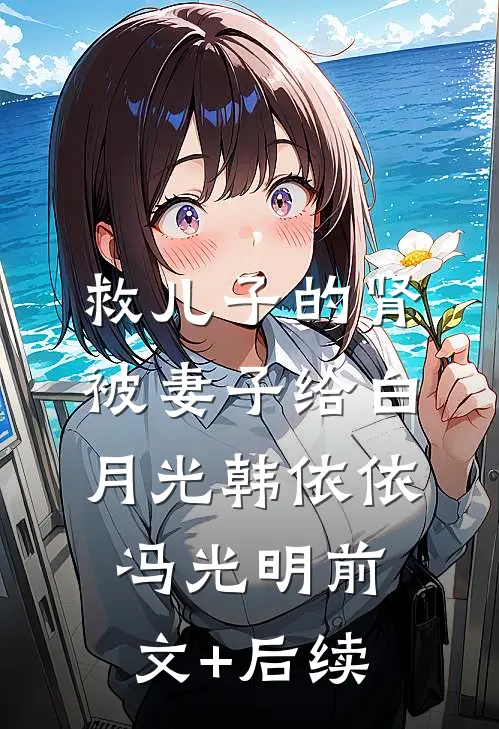 救儿子的肾被妻子给白月光韩依依冯光明前文+后续