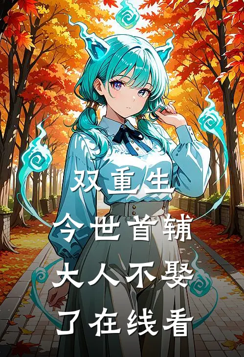 双重生，今世首辅大人不娶了在线看