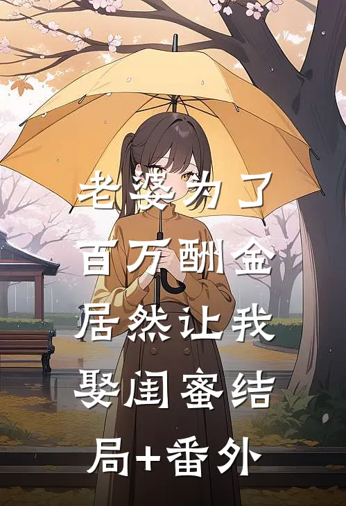 老婆为了百万酬金，居然让我娶闺蜜结局+番外