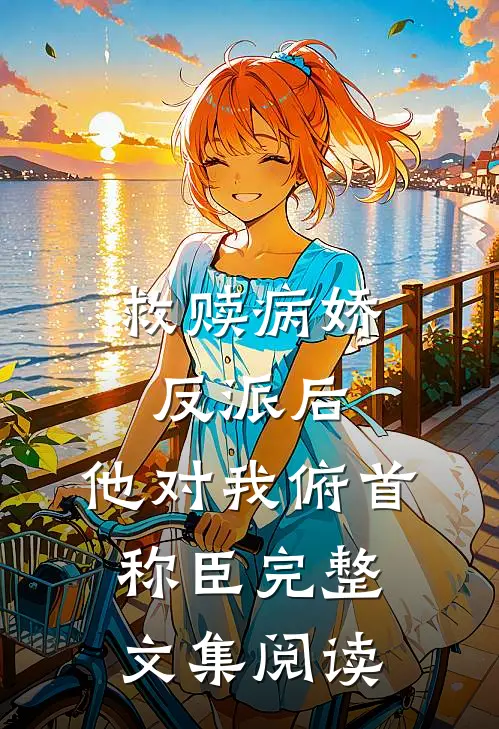 救赎病娇反派后,他对我俯首称臣完整文集阅读全文