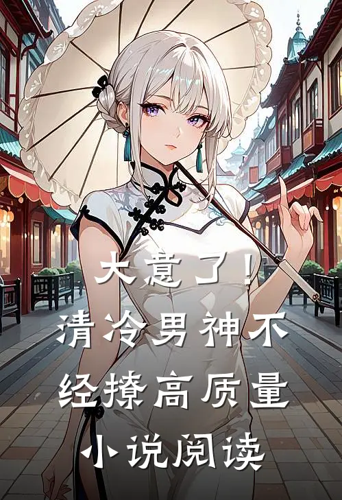 大意了！清冷男神不经撩高质量小说阅读