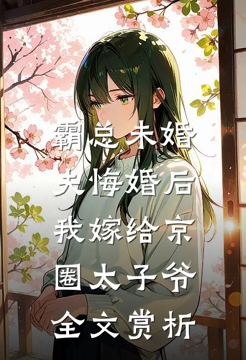 霸总未婚夫悔婚后，我嫁给京圈太子爷全文赏析