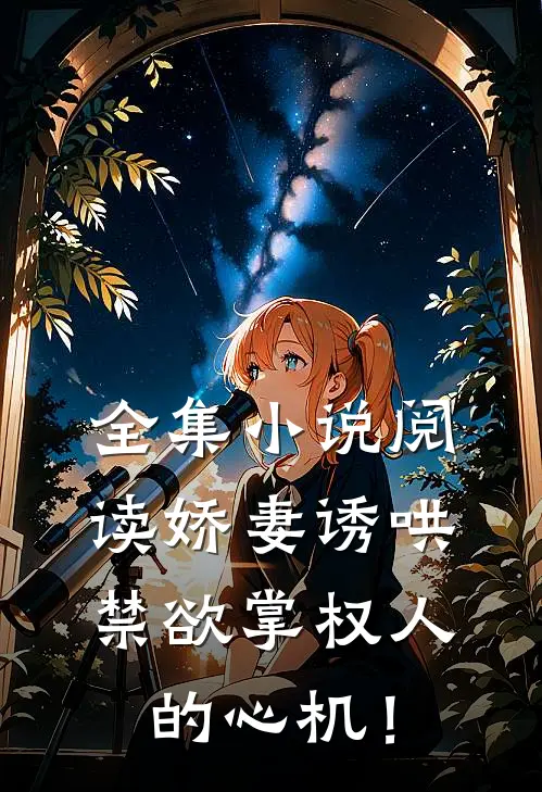 全集小说阅读娇妻诱哄：禁欲掌权人的心机！