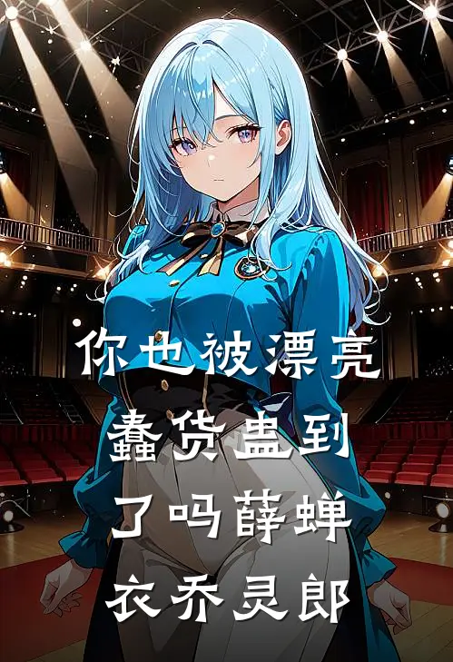你也被漂亮蠢货蛊到了吗(薛蝉衣乔灵郎)