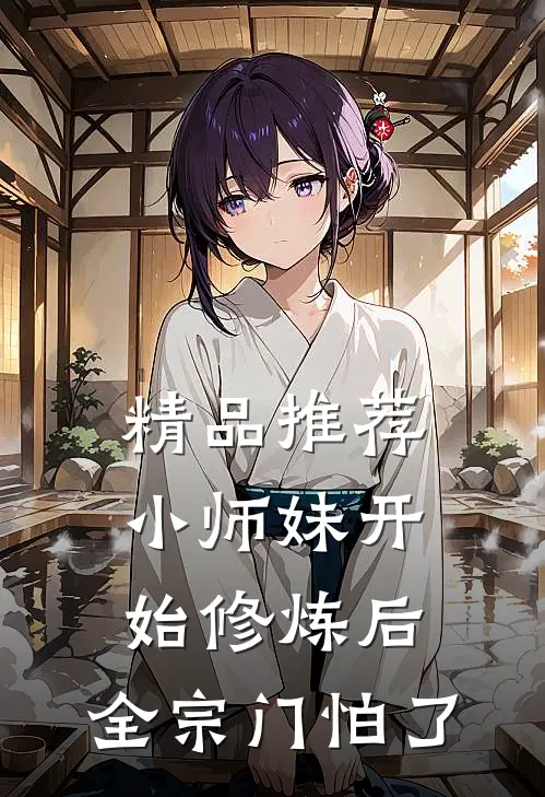 精品推荐小师妹开始修炼后，全宗门怕了