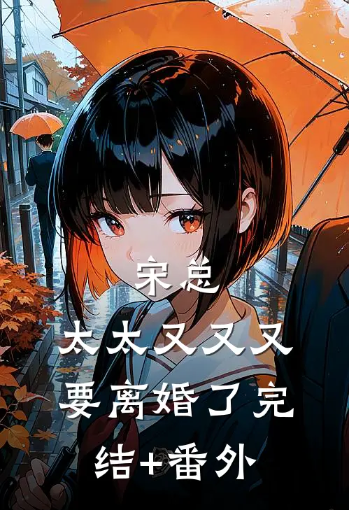 宋总，太太又又又要离婚了完结+番外