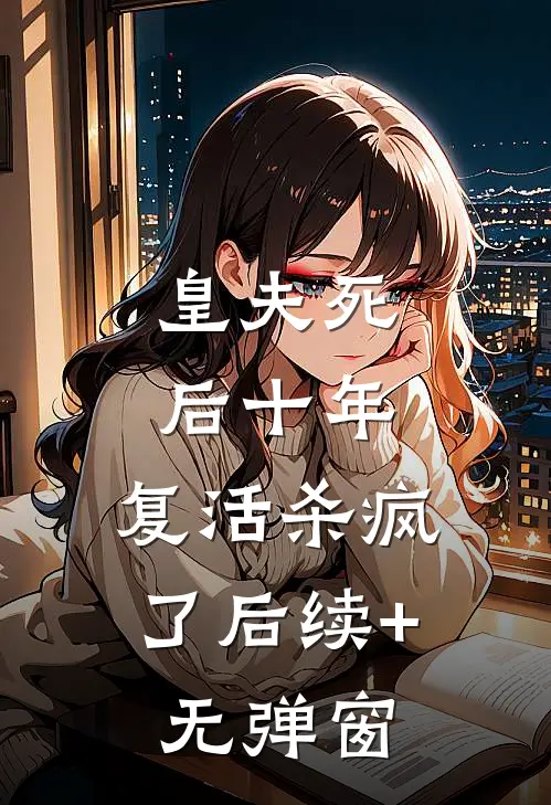 皇夫死后十年，复活杀疯了后续+无弹窗