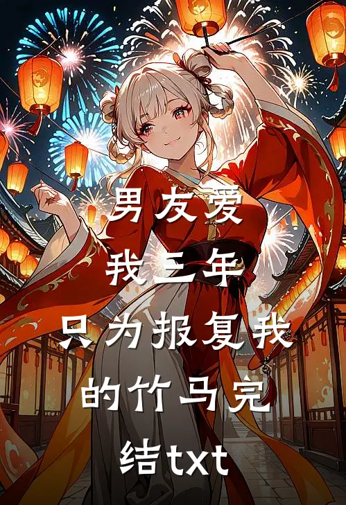 男友爱我三年，只为报复我的竹马完结txt