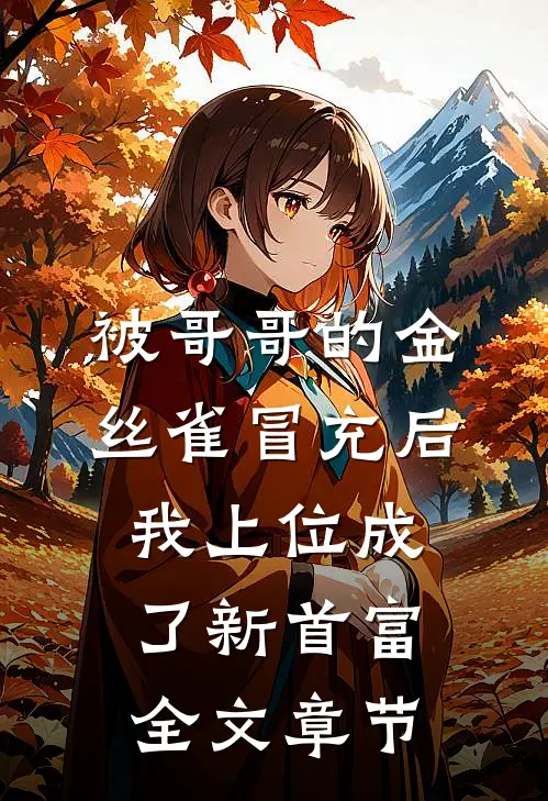 被哥哥的金丝雀冒充后，我上位成了新首富全文章节
