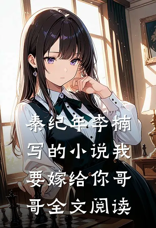 秦纪年李楠写的小说我要嫁给你哥哥全文阅读