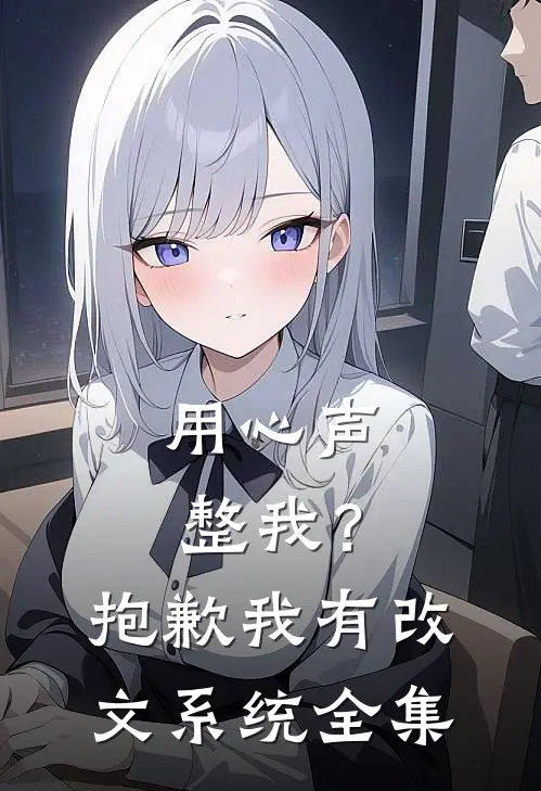 用心声整我？抱歉我有改文系统全集