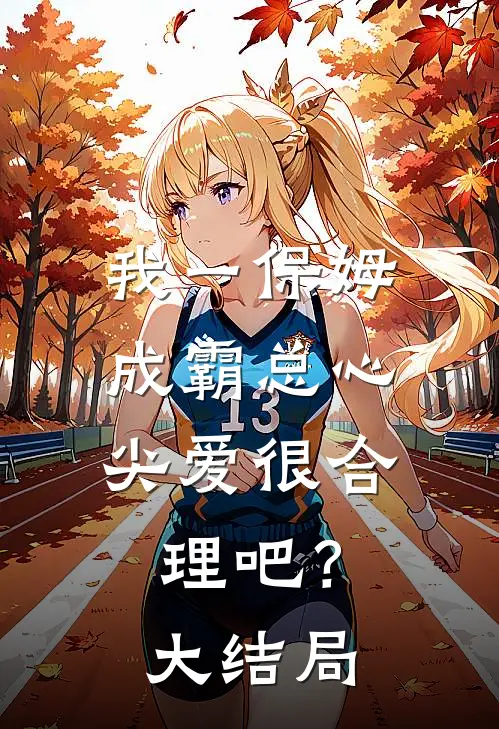 我一保姆，成霸总心尖爱很合理吧？大结局