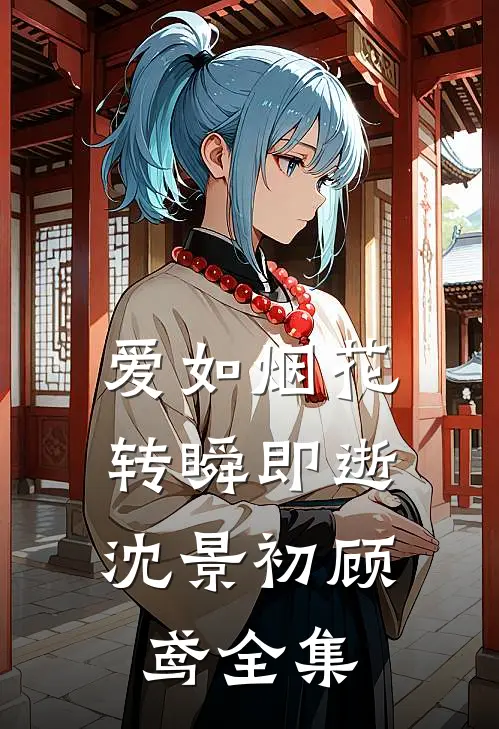 爱如烟花，转瞬即逝沈景初顾鸢全集