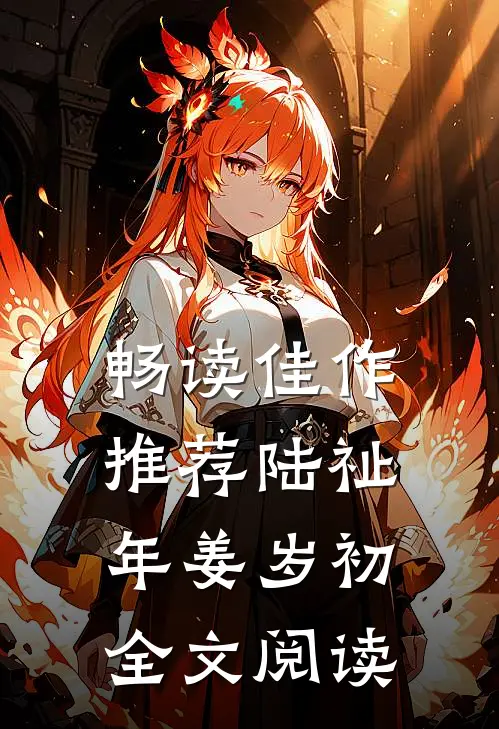 畅读佳作推荐陆祉年姜岁初全文阅读