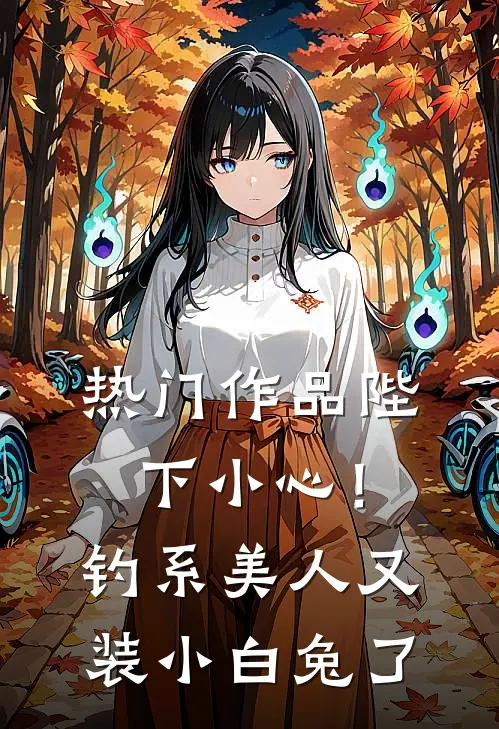 热门作品陛下小心！钓系美人又装小白兔了