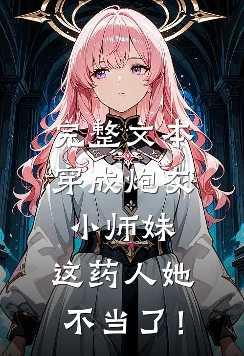 完整文本穿成炮灰小师妹，这药人她不当了！