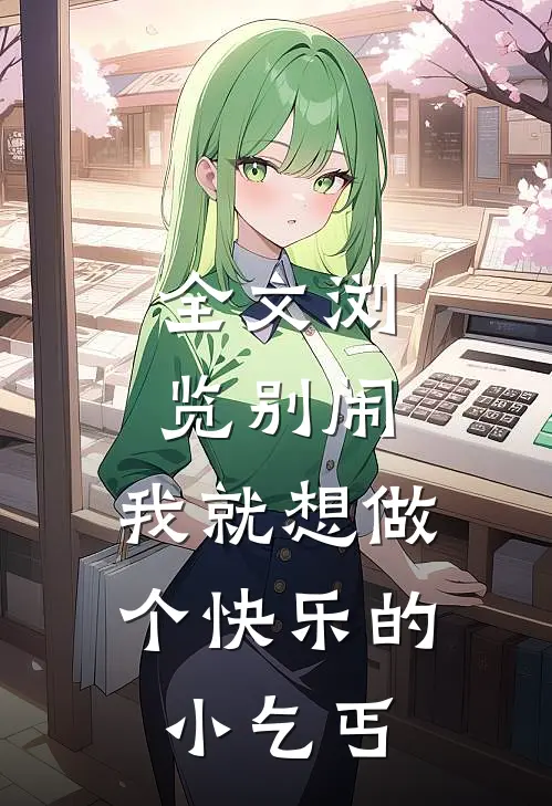 全文浏览别闹，我就想做个快乐的小乞丐