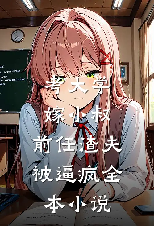 考大学，嫁小叔，前任渣夫被逼疯全本小说