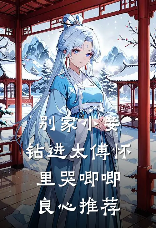 别家小妾，钻进太傅怀里哭唧唧良心推荐