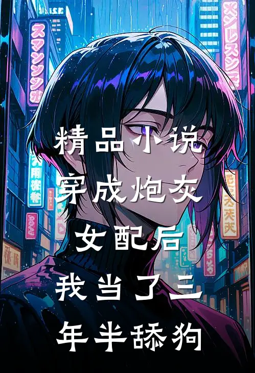 精品小说穿成炮灰女配后，我当了三年半舔狗