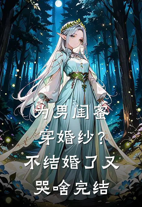 为男闺蜜穿婚纱？不结婚了又哭啥完结