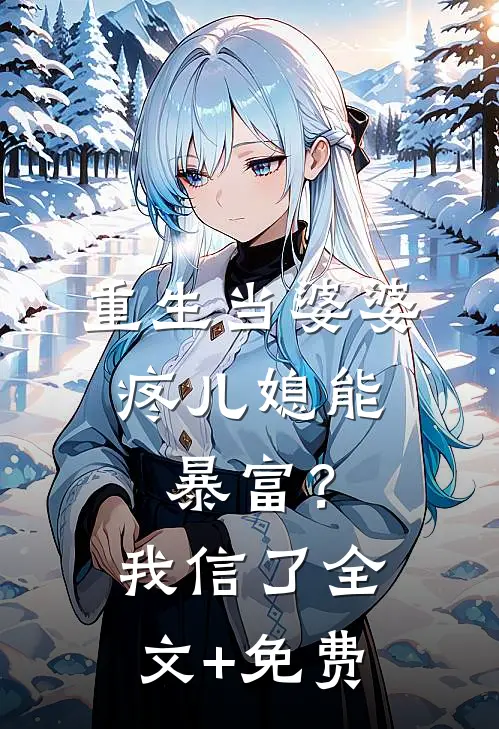 重生当婆婆：疼儿媳能暴富？我信了全文+免费
